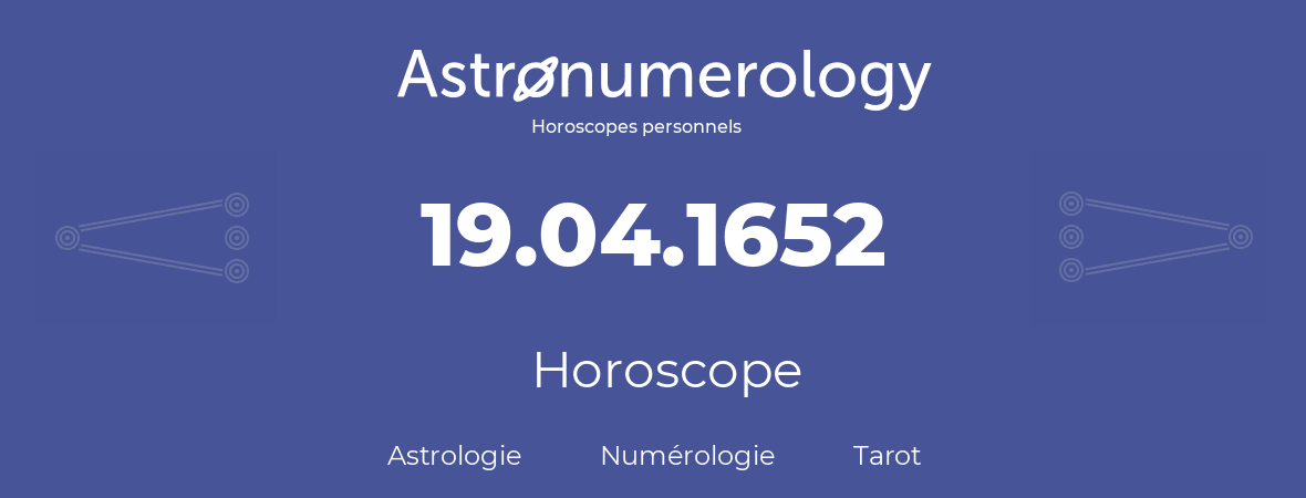 Horoscope pour anniversaire (jour de naissance): 19.04.1652 (19 Avril 1652)