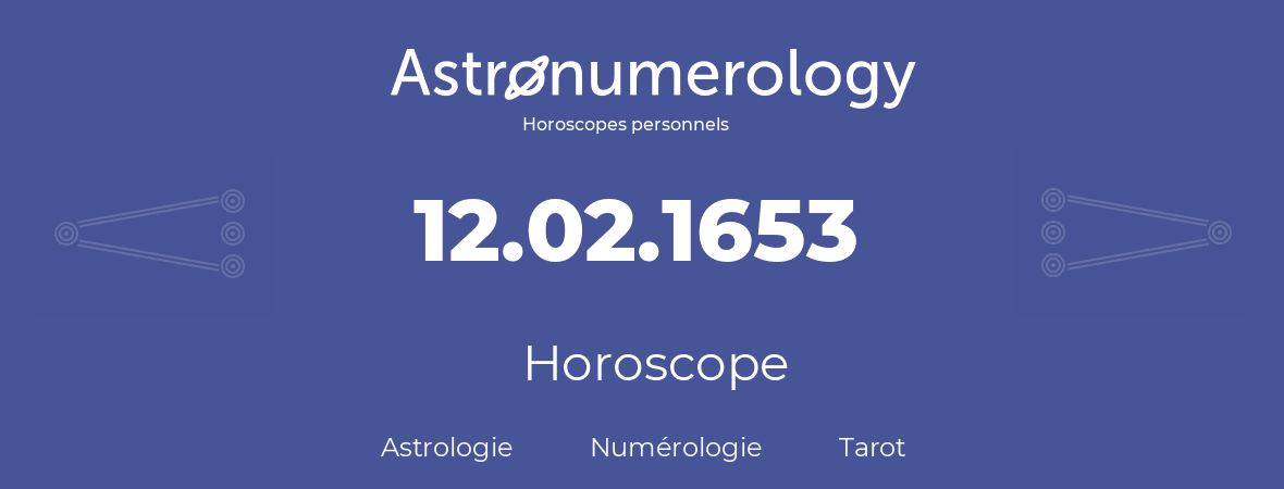 Horoscope pour anniversaire (jour de naissance): 12.02.1653 (12 Février 1653)