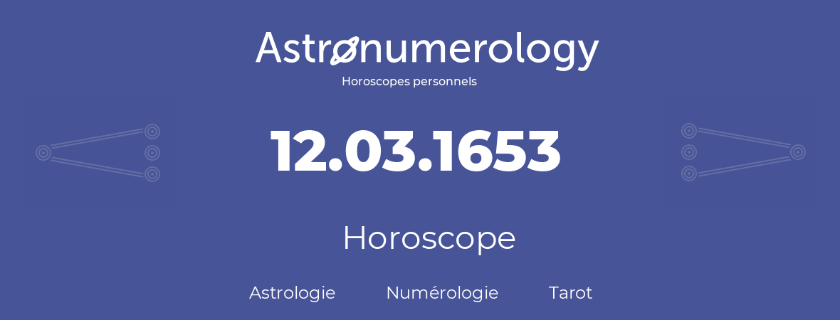 Horoscope pour anniversaire (jour de naissance): 12.03.1653 (12 Mars 1653)