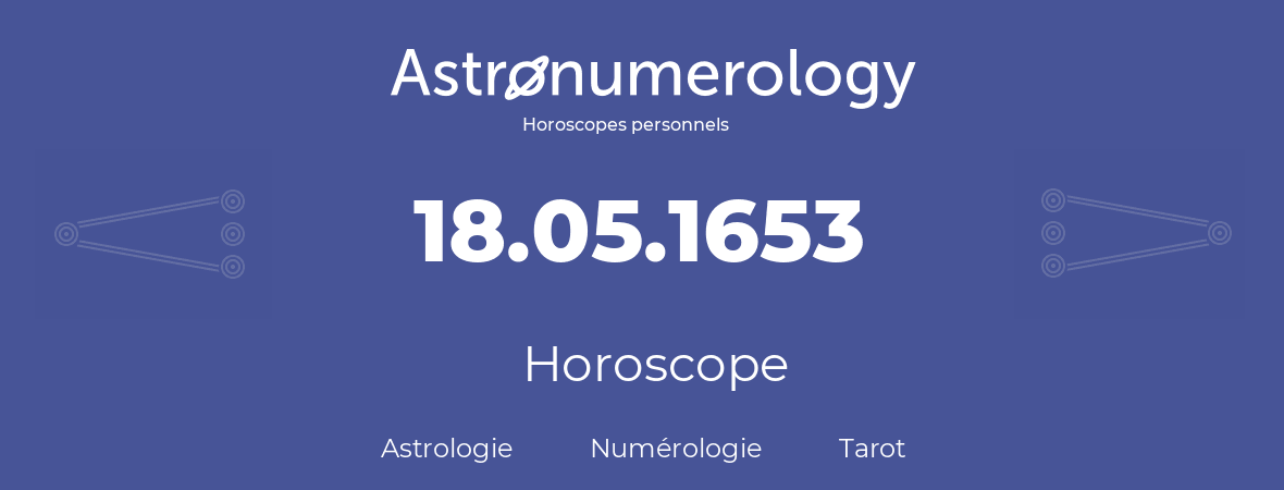 Horoscope pour anniversaire (jour de naissance): 18.05.1653 (18 Mai 1653)