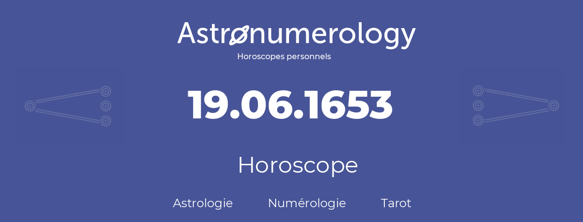 Horoscope pour anniversaire (jour de naissance): 19.06.1653 (19 Juin 1653)