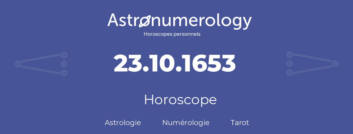 Horoscope pour anniversaire (jour de naissance): 23.10.1653 (23 Octobre 1653)