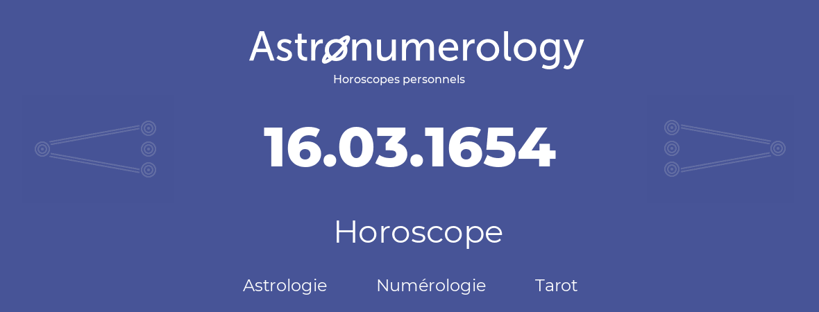 Horoscope pour anniversaire (jour de naissance): 16.03.1654 (16 Mars 1654)