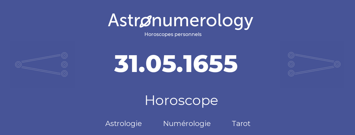 Horoscope pour anniversaire (jour de naissance): 31.05.1655 (31 Mai 1655)