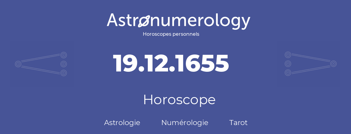 Horoscope pour anniversaire (jour de naissance): 19.12.1655 (19 Décembre 1655)