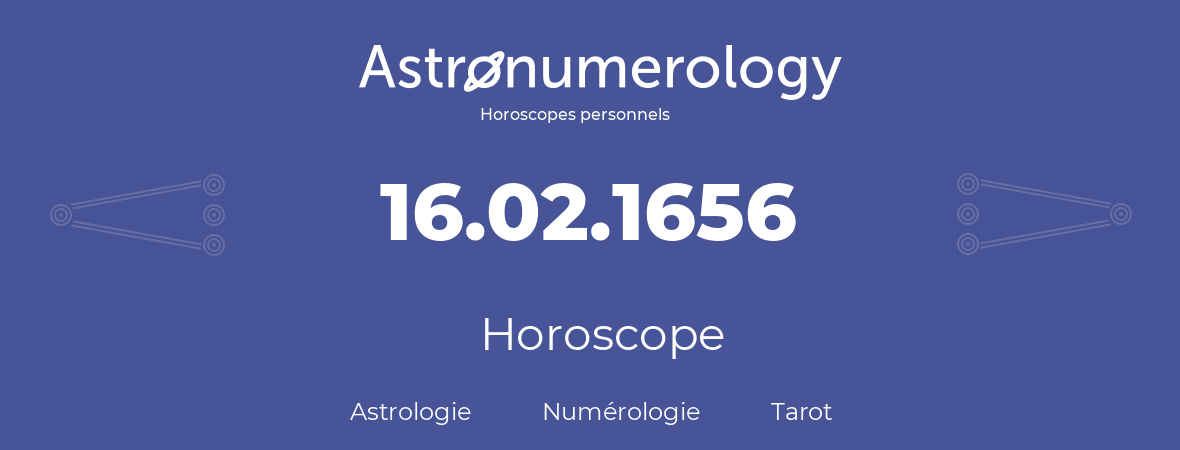 Horoscope pour anniversaire (jour de naissance): 16.02.1656 (16 Février 1656)