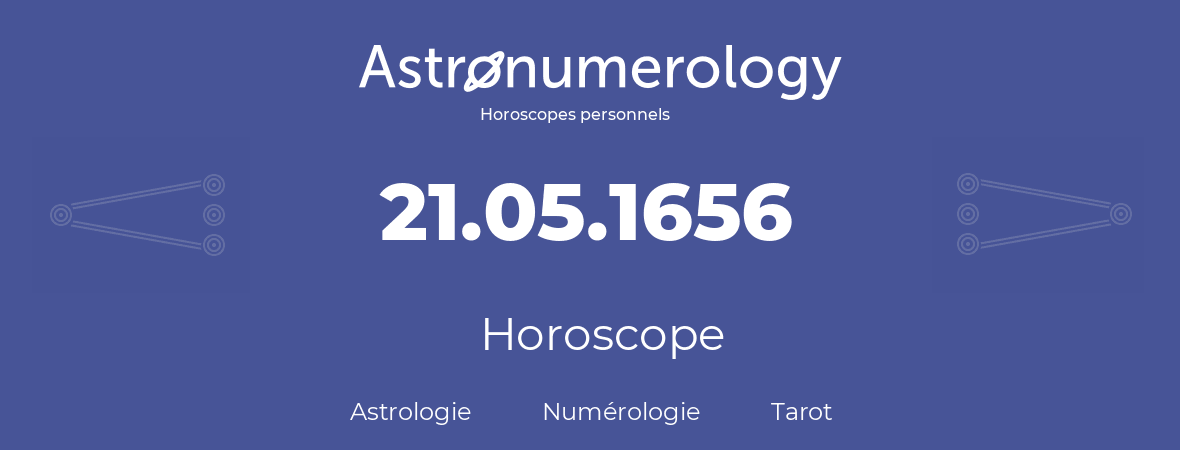 Horoscope pour anniversaire (jour de naissance): 21.05.1656 (21 Mai 1656)