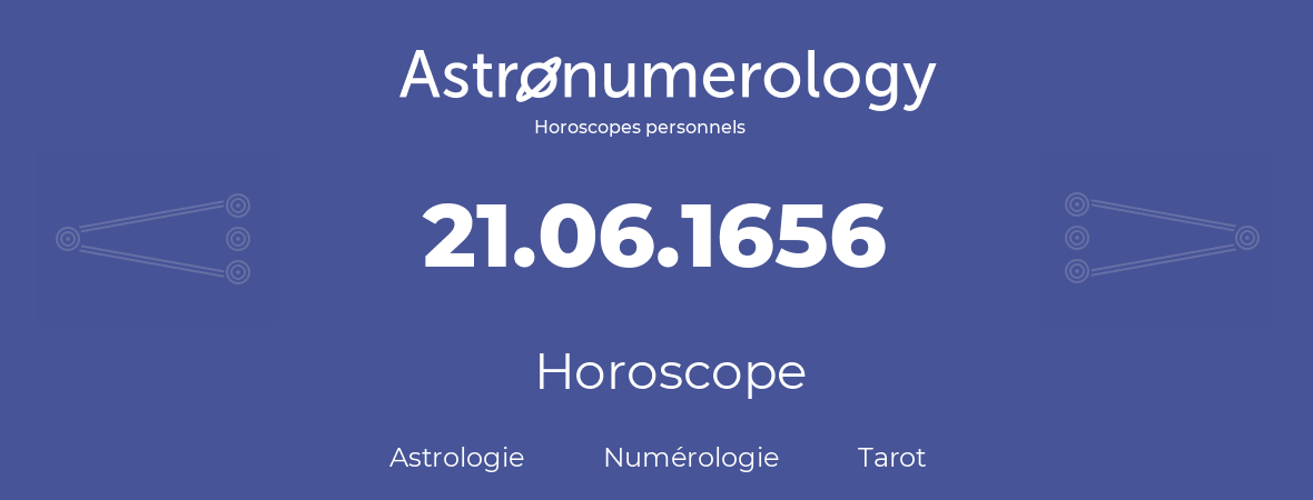 Horoscope pour anniversaire (jour de naissance): 21.06.1656 (21 Juin 1656)