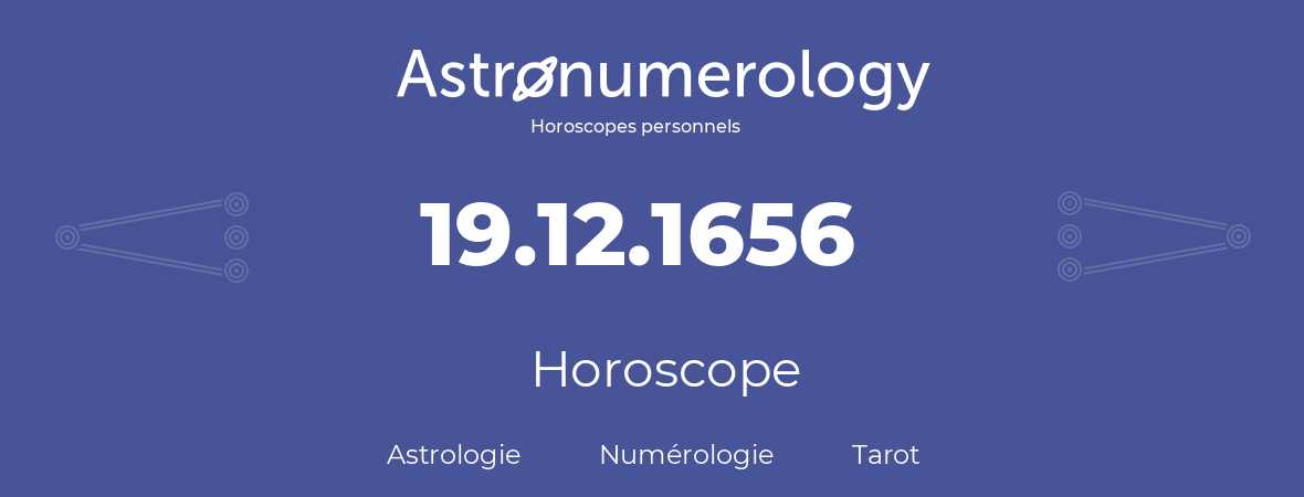 Horoscope pour anniversaire (jour de naissance): 19.12.1656 (19 Décembre 1656)