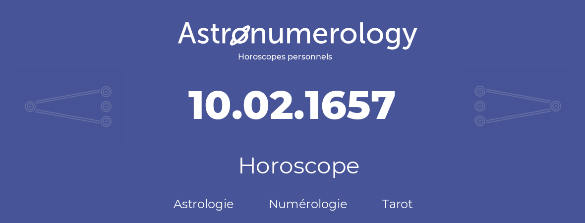 Horoscope pour anniversaire (jour de naissance): 10.02.1657 (10 Février 1657)