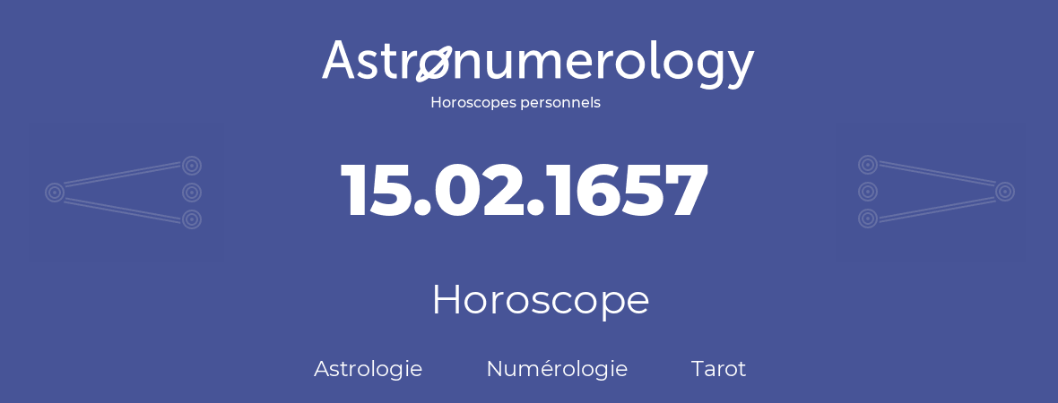 Horoscope pour anniversaire (jour de naissance): 15.02.1657 (15 Février 1657)