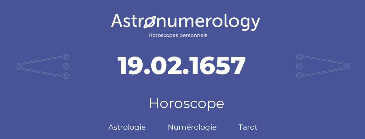 Horoscope pour anniversaire (jour de naissance): 19.02.1657 (19 Février 1657)