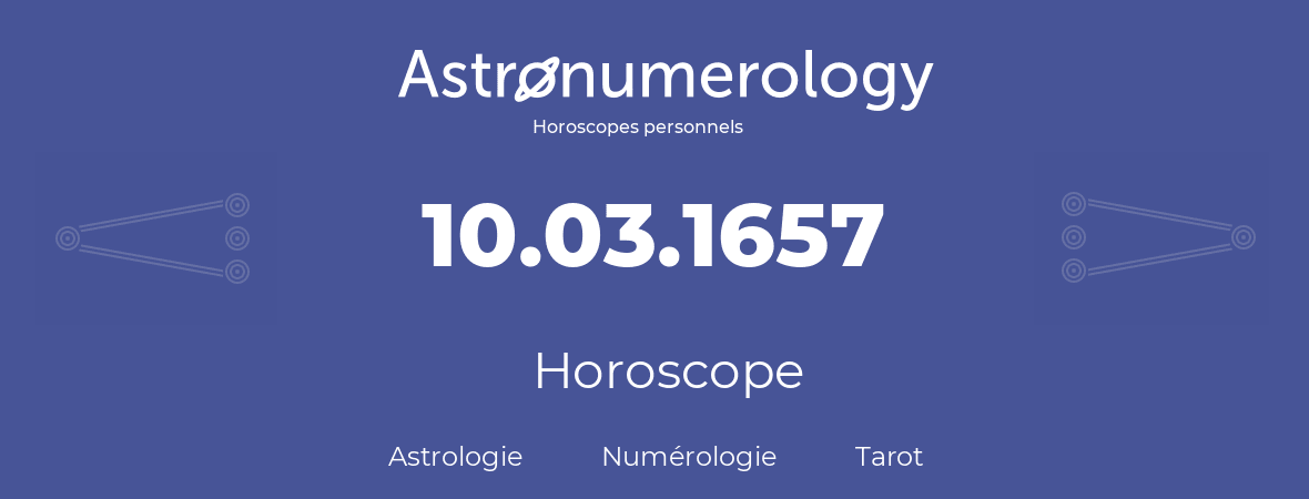 Horoscope pour anniversaire (jour de naissance): 10.03.1657 (10 Mars 1657)