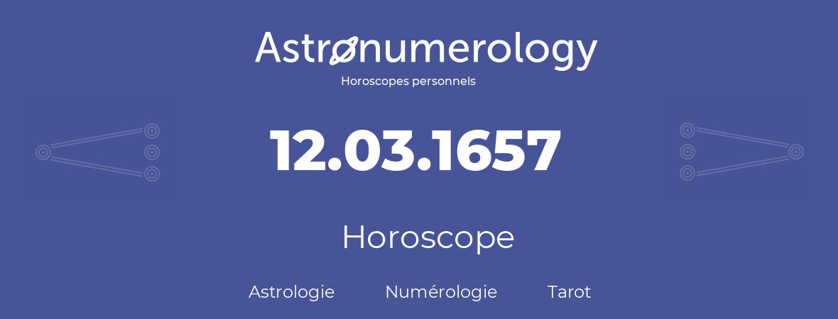 Horoscope pour anniversaire (jour de naissance): 12.03.1657 (12 Mars 1657)