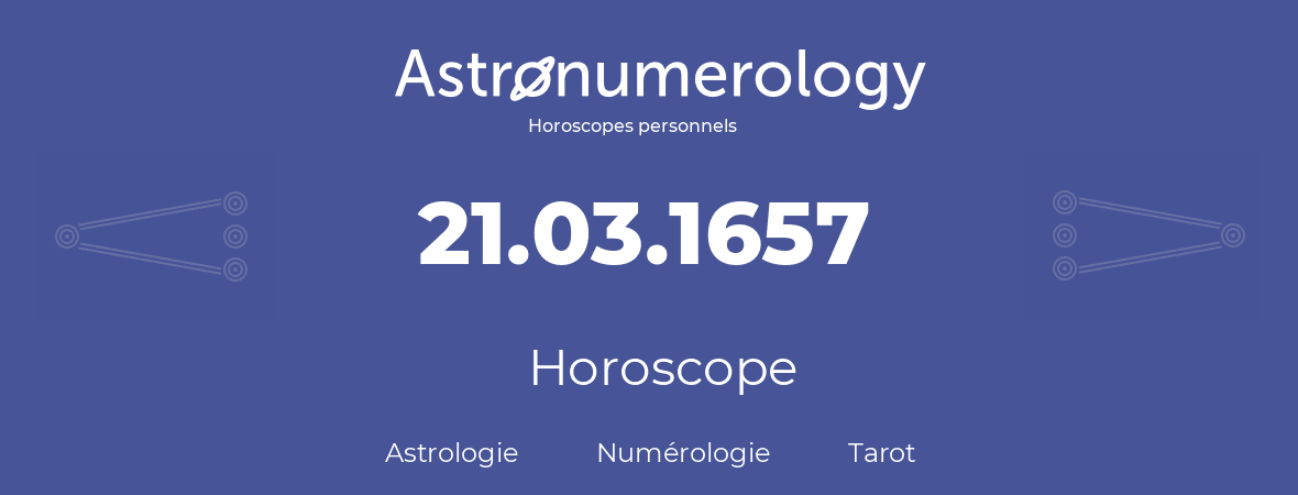 Horoscope pour anniversaire (jour de naissance): 21.03.1657 (21 Mars 1657)