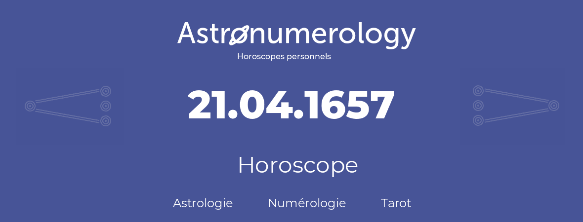 Horoscope pour anniversaire (jour de naissance): 21.04.1657 (21 Avril 1657)