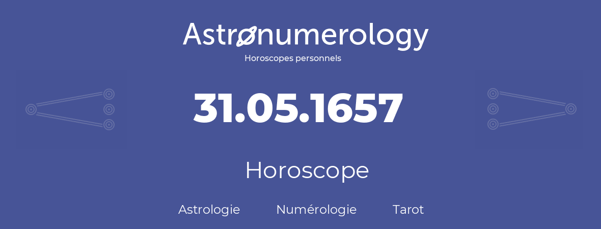 Horoscope pour anniversaire (jour de naissance): 31.05.1657 (31 Mai 1657)