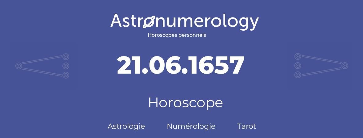 Horoscope pour anniversaire (jour de naissance): 21.06.1657 (21 Juin 1657)
