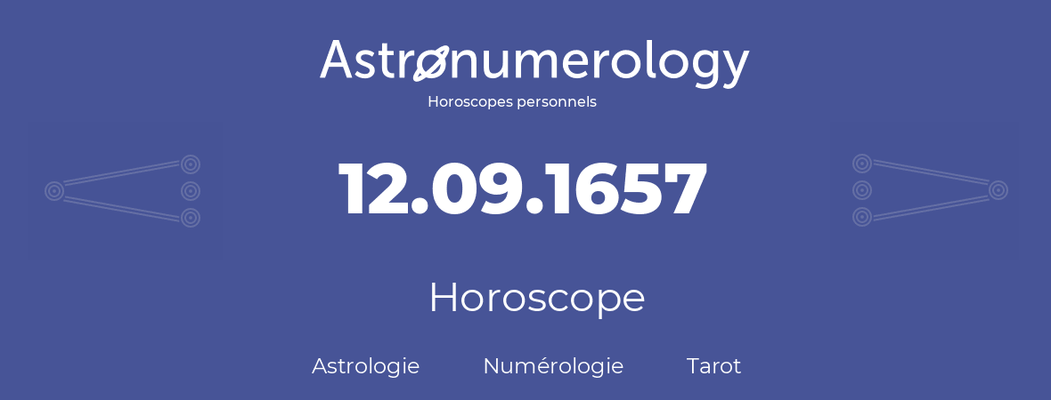 Horoscope pour anniversaire (jour de naissance): 12.09.1657 (12 Septembre 1657)