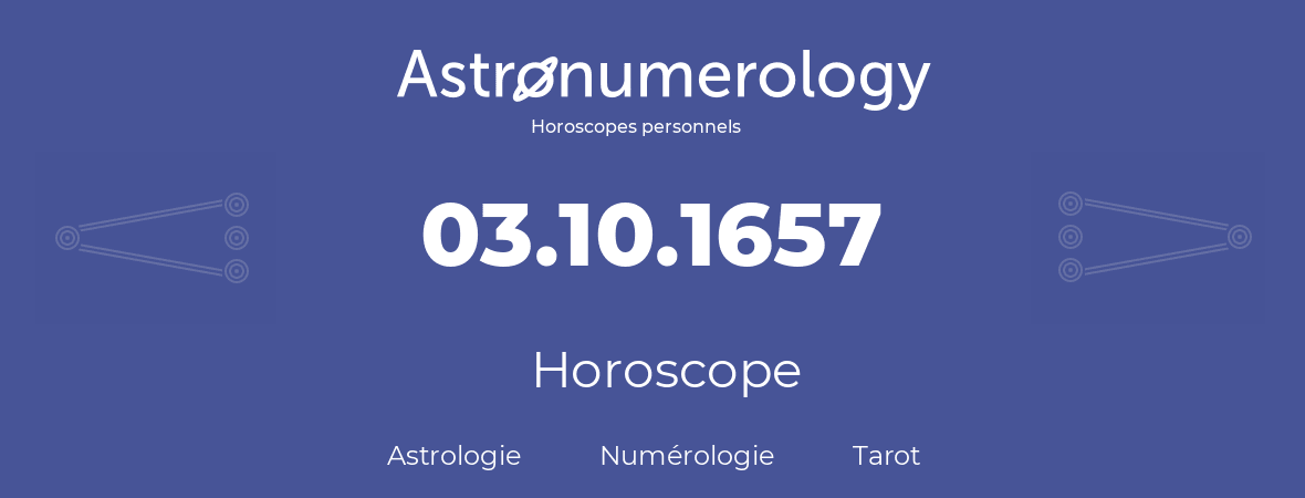 Horoscope pour anniversaire (jour de naissance): 03.10.1657 (03 Octobre 1657)
