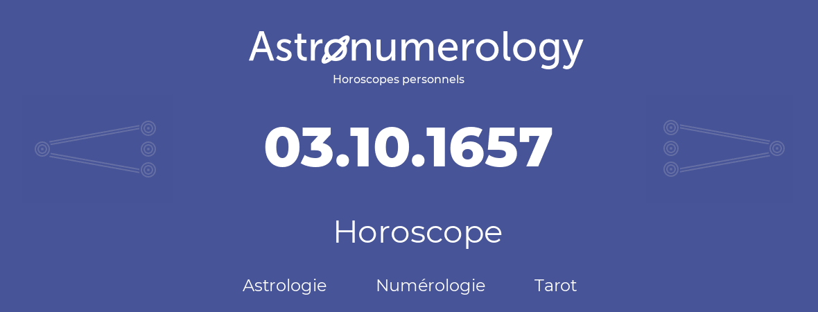 Horoscope pour anniversaire (jour de naissance): 03.10.1657 (3 Octobre 1657)