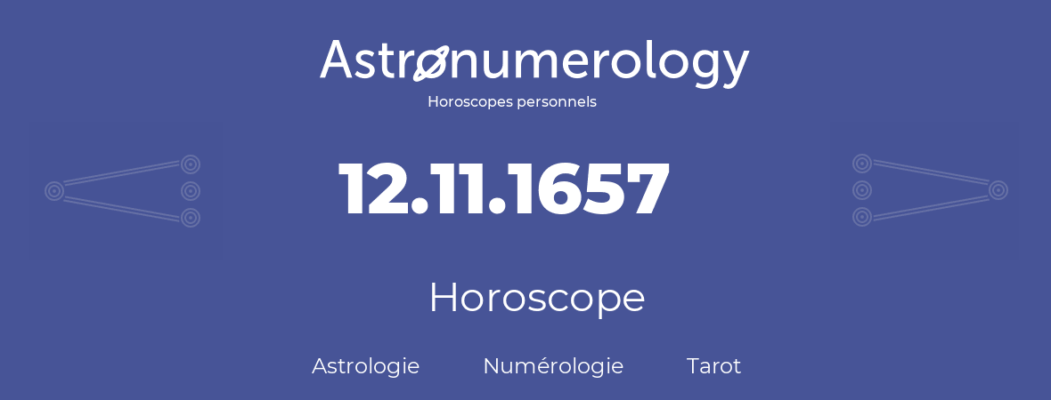 Horoscope pour anniversaire (jour de naissance): 12.11.1657 (12 Novembre 1657)