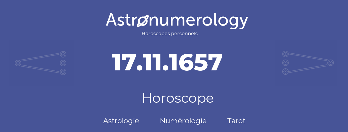 Horoscope pour anniversaire (jour de naissance): 17.11.1657 (17 Novembre 1657)