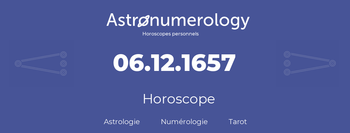 Horoscope pour anniversaire (jour de naissance): 06.12.1657 (06 Décembre 1657)