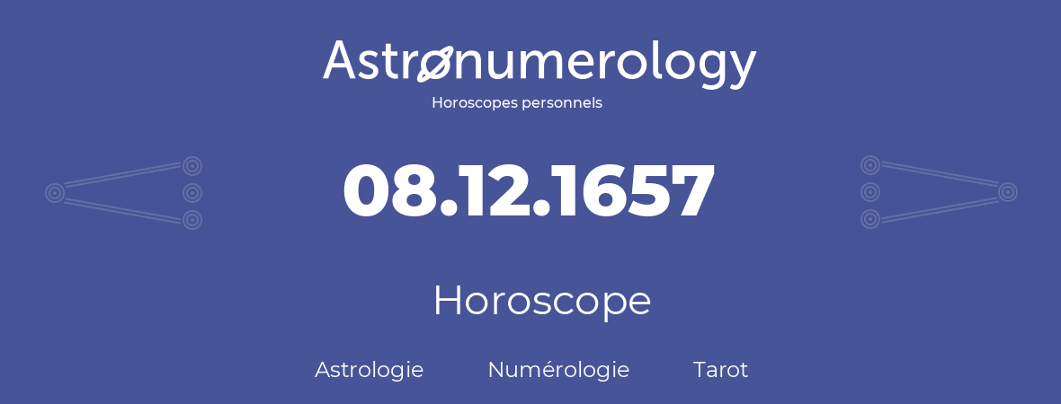 Horoscope pour anniversaire (jour de naissance): 08.12.1657 (08 Décembre 1657)