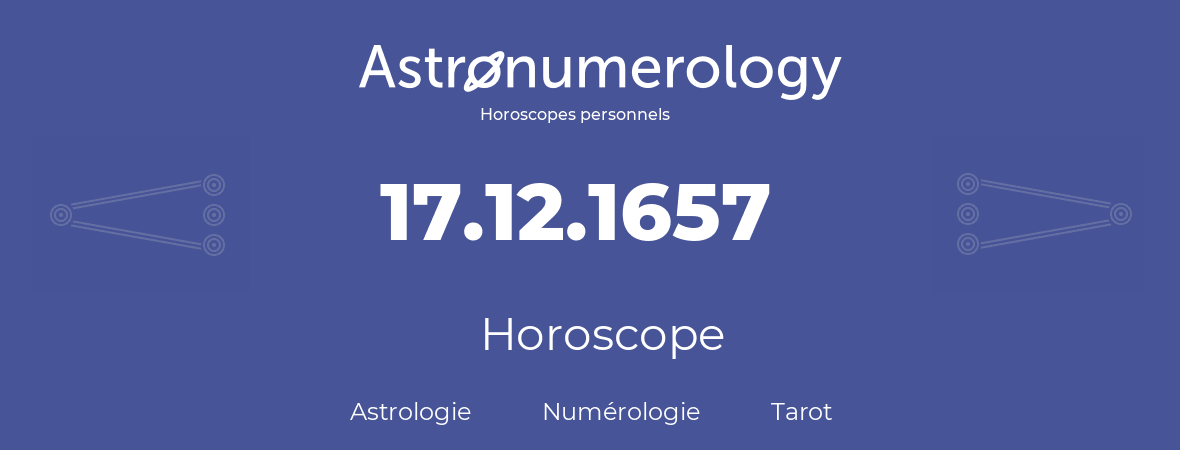 Horoscope pour anniversaire (jour de naissance): 17.12.1657 (17 Décembre 1657)