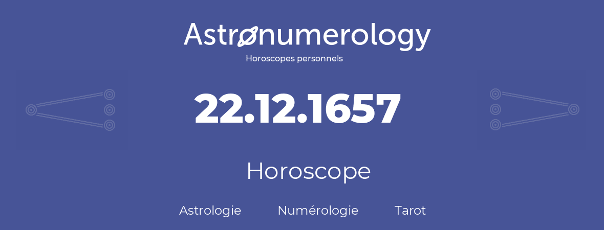 Horoscope pour anniversaire (jour de naissance): 22.12.1657 (22 Décembre 1657)