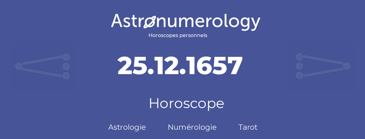 Horoscope pour anniversaire (jour de naissance): 25.12.1657 (25 Décembre 1657)