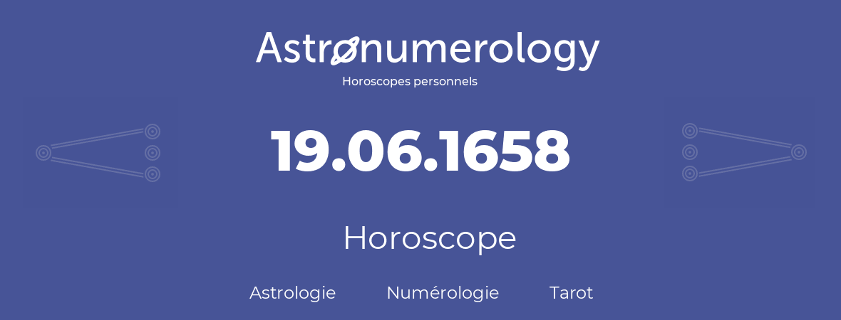 Horoscope pour anniversaire (jour de naissance): 19.06.1658 (19 Juin 1658)