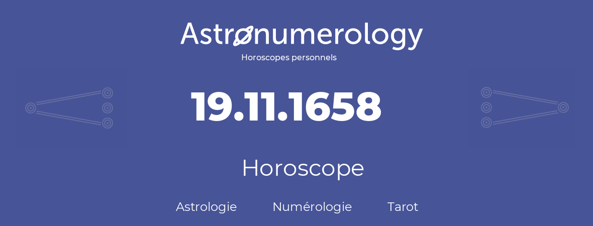 Horoscope pour anniversaire (jour de naissance): 19.11.1658 (19 Novembre 1658)
