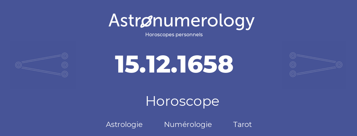 Horoscope pour anniversaire (jour de naissance): 15.12.1658 (15 Décembre 1658)