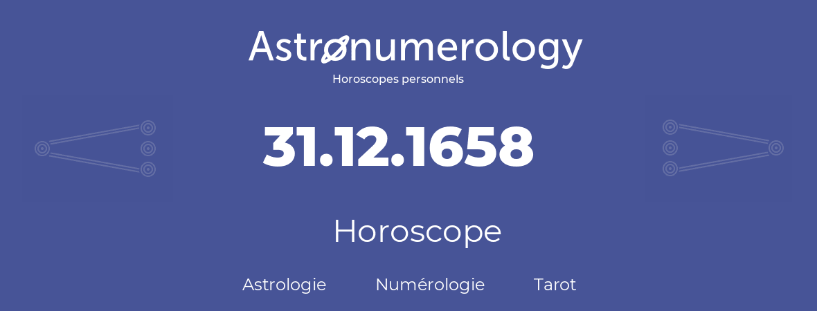 Horoscope pour anniversaire (jour de naissance): 31.12.1658 (31 Décembre 1658)