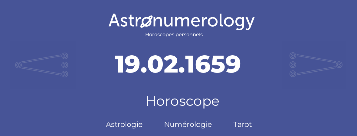 Horoscope pour anniversaire (jour de naissance): 19.02.1659 (19 Février 1659)