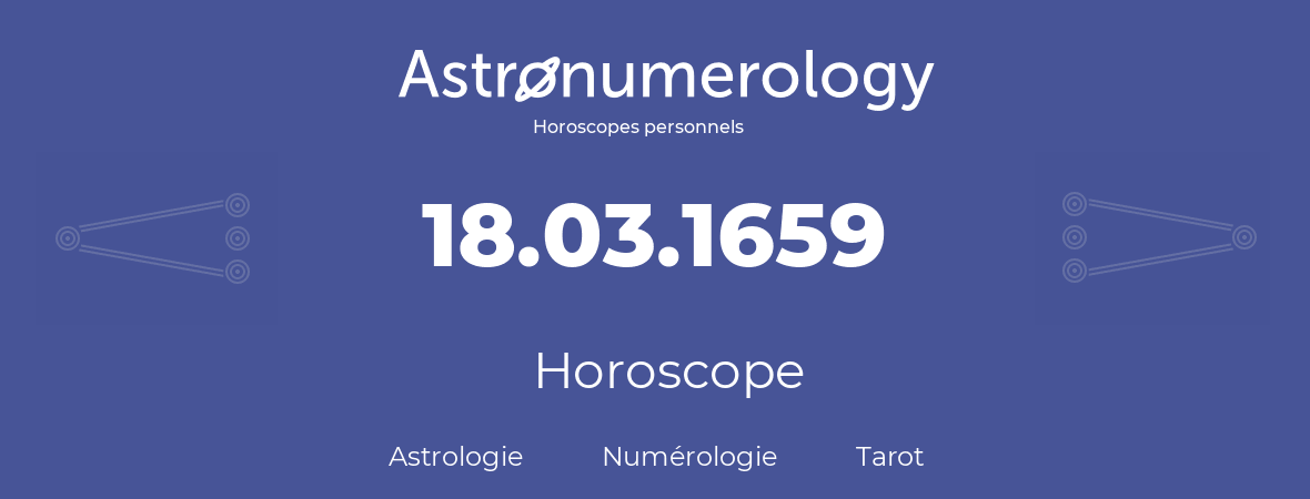 Horoscope pour anniversaire (jour de naissance): 18.03.1659 (18 Mars 1659)