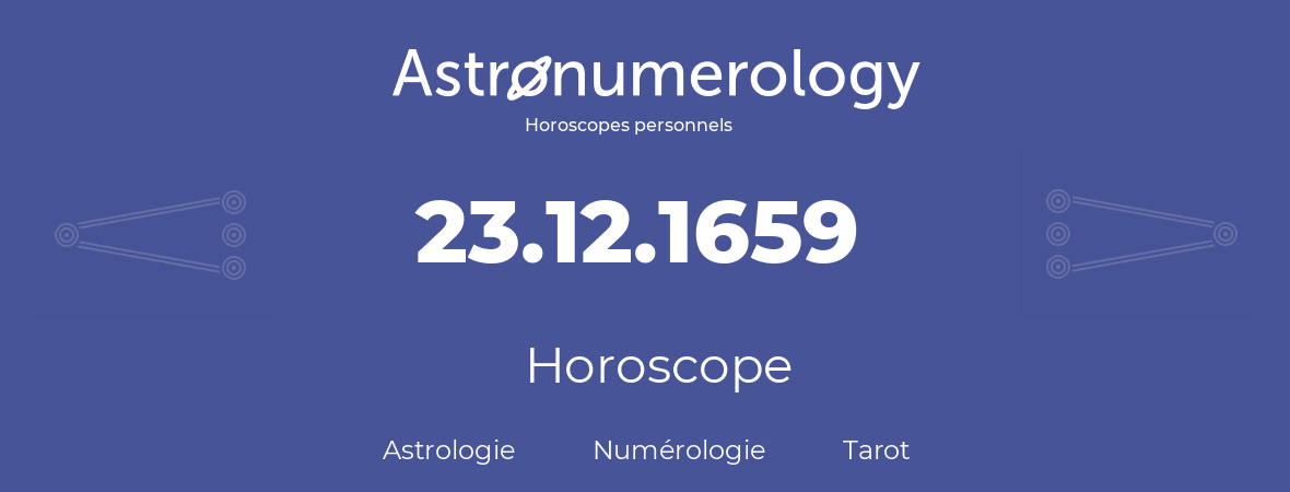 Horoscope pour anniversaire (jour de naissance): 23.12.1659 (23 Décembre 1659)