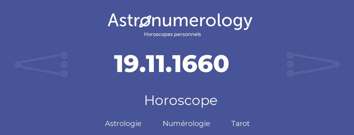 Horoscope pour anniversaire (jour de naissance): 19.11.1660 (19 Novembre 1660)