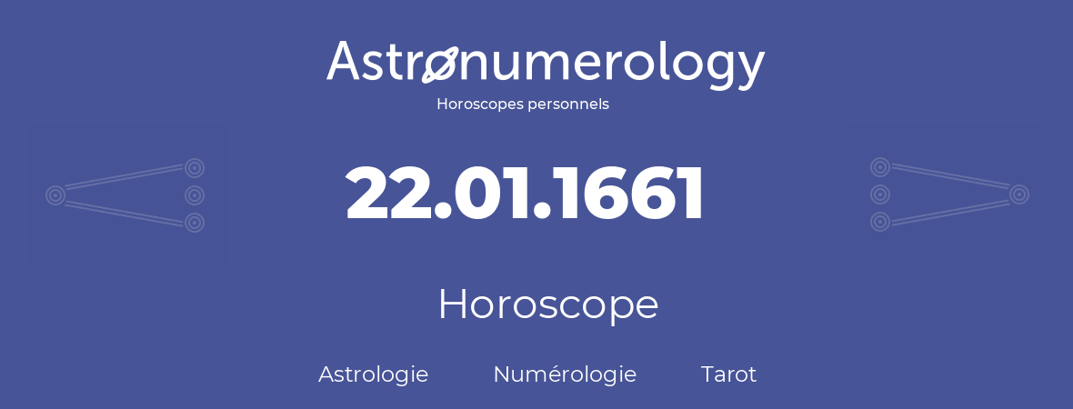 Horoscope pour anniversaire (jour de naissance): 22.01.1661 (22 Janvier 1661)