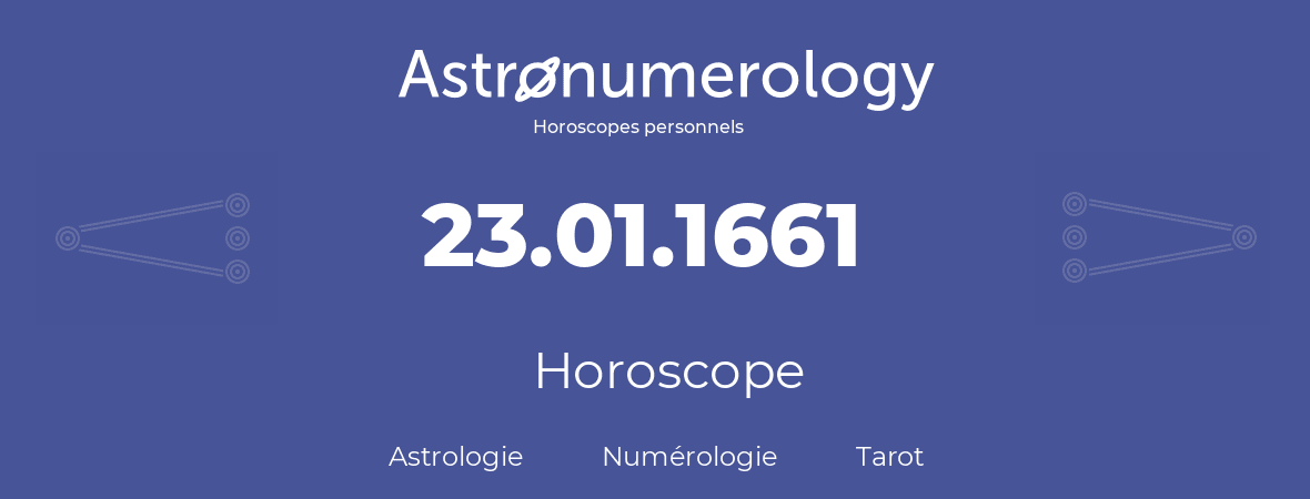 Horoscope pour anniversaire (jour de naissance): 23.01.1661 (23 Janvier 1661)