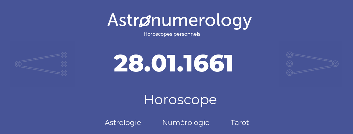 Horoscope pour anniversaire (jour de naissance): 28.01.1661 (28 Janvier 1661)