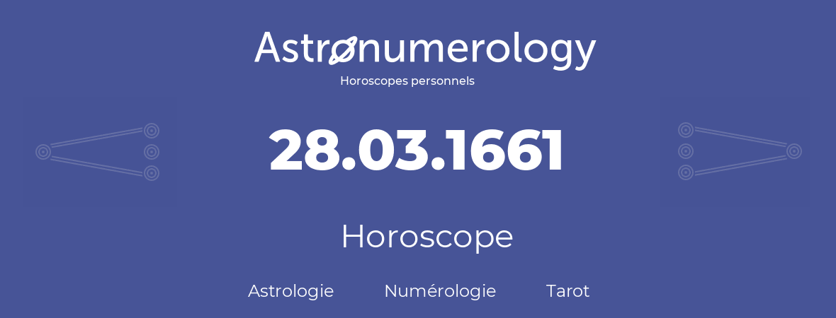 Horoscope pour anniversaire (jour de naissance): 28.03.1661 (28 Mars 1661)