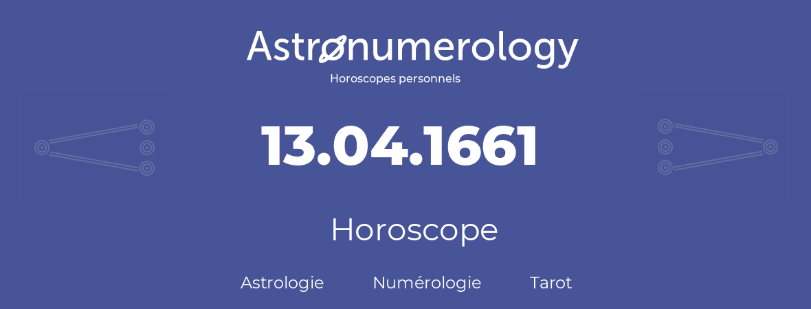 Horoscope pour anniversaire (jour de naissance): 13.04.1661 (13 Avril 1661)
