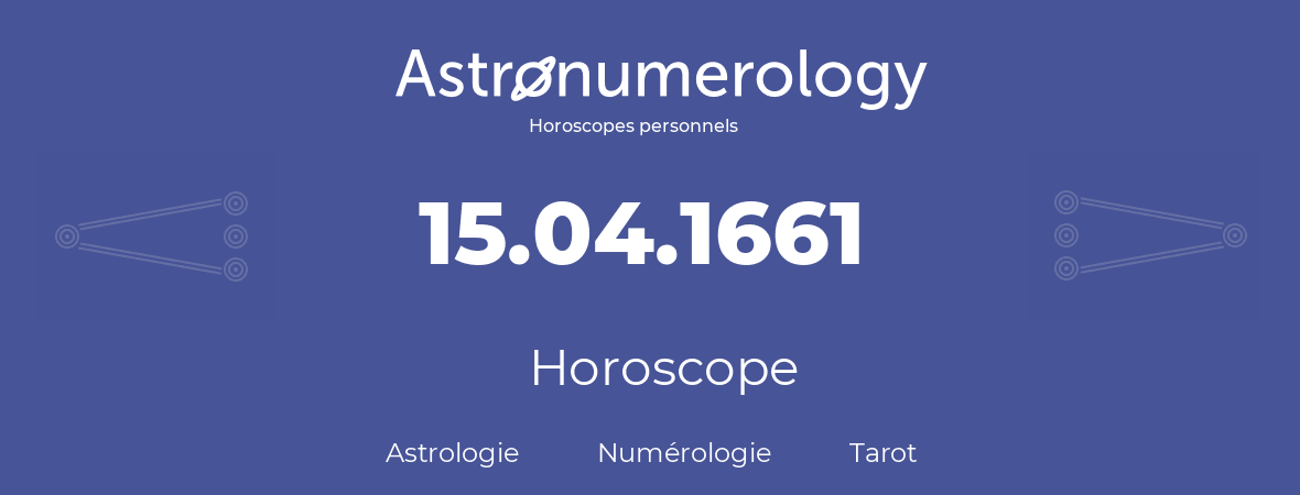 Horoscope pour anniversaire (jour de naissance): 15.04.1661 (15 Avril 1661)