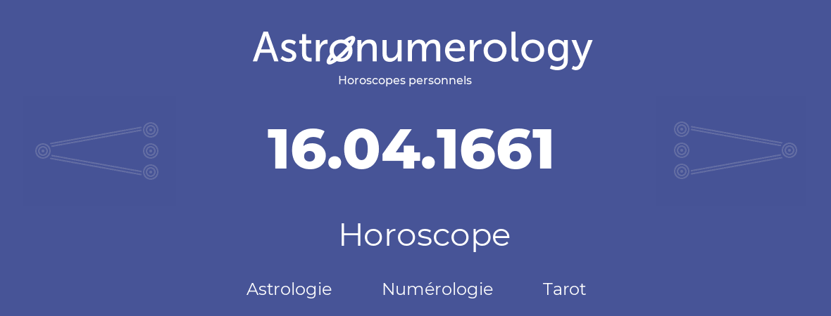 Horoscope pour anniversaire (jour de naissance): 16.04.1661 (16 Avril 1661)