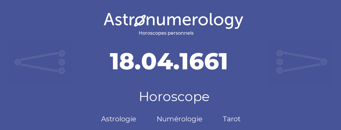 Horoscope pour anniversaire (jour de naissance): 18.04.1661 (18 Avril 1661)