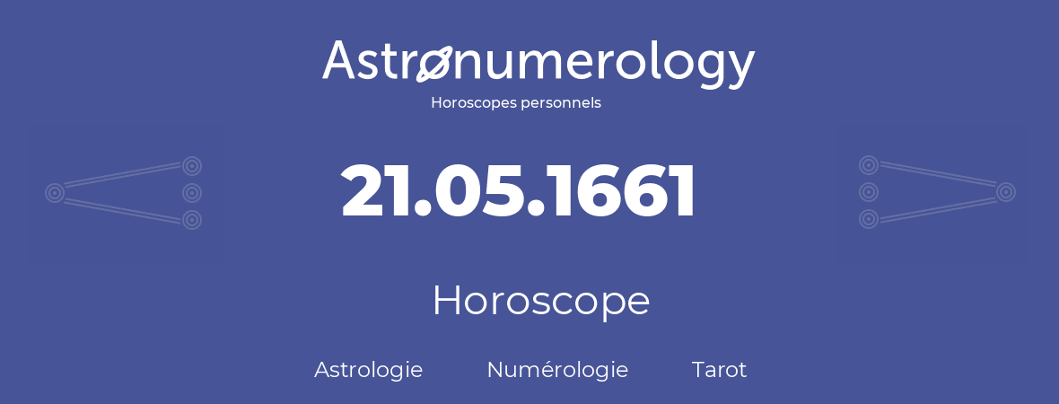 Horoscope pour anniversaire (jour de naissance): 21.05.1661 (21 Mai 1661)