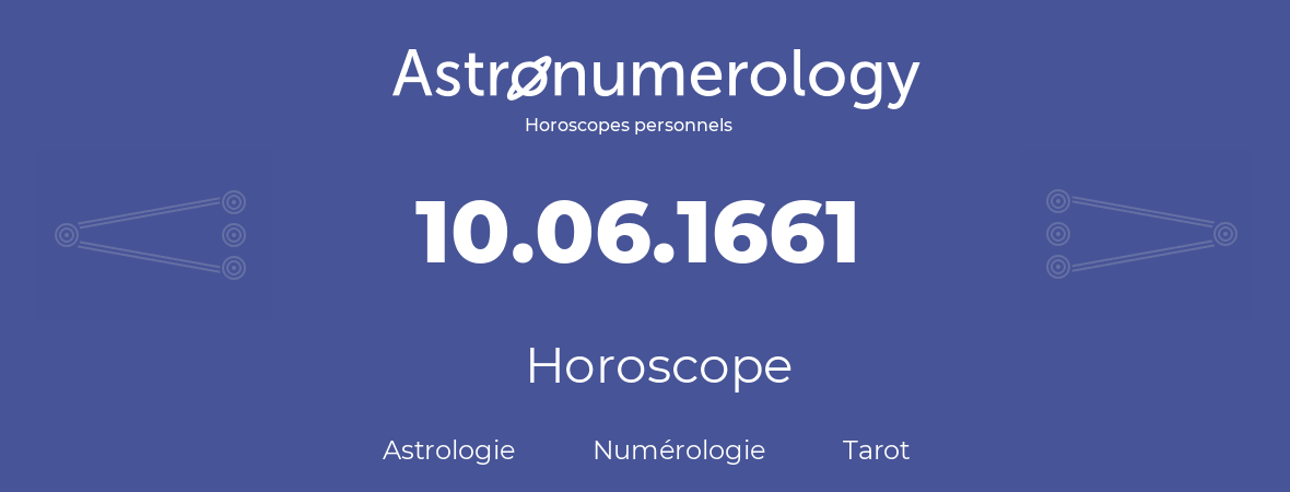 Horoscope pour anniversaire (jour de naissance): 10.06.1661 (10 Juin 1661)